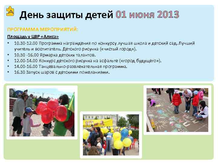 День защиты детей 01 июня 2013 ПРОГРАММА МЕРОПРИЯТИЙ: Площадь у ЦВР «Алиса» • 10.