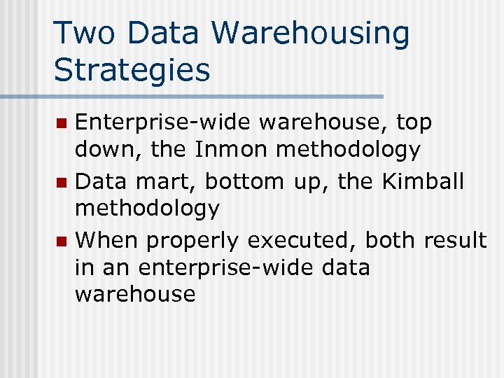 Two Data Warehousing Strategies Enterprise-wide warehouse, top down, the Inmon methodology n Data mart,