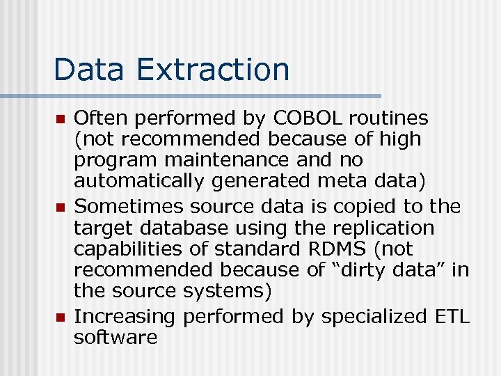 Data Extraction n Often performed by COBOL routines (not recommended because of high program