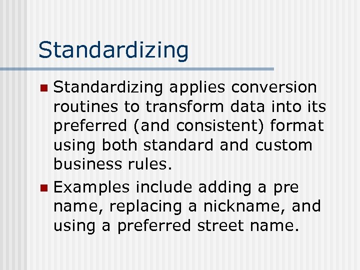 Standardizing applies conversion routines to transform data into its preferred (and consistent) format using