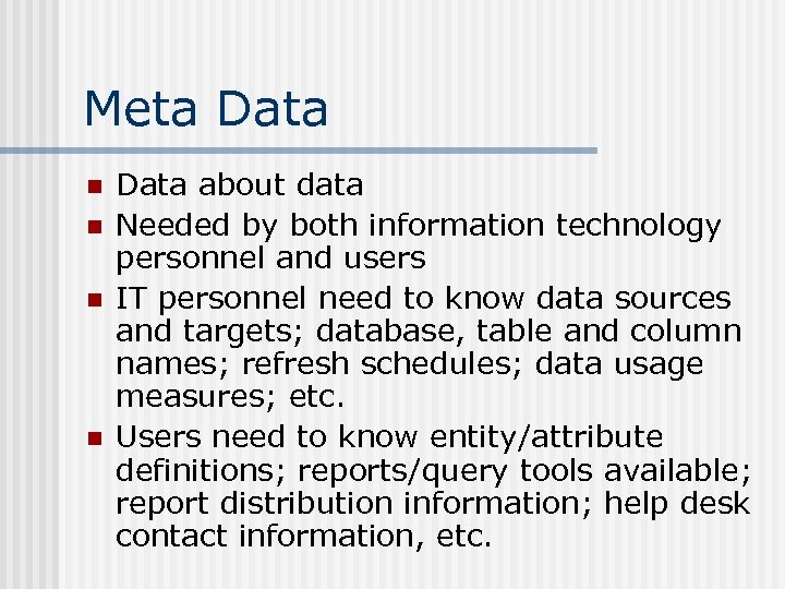 Meta Data n n Data about data Needed by both information technology personnel and