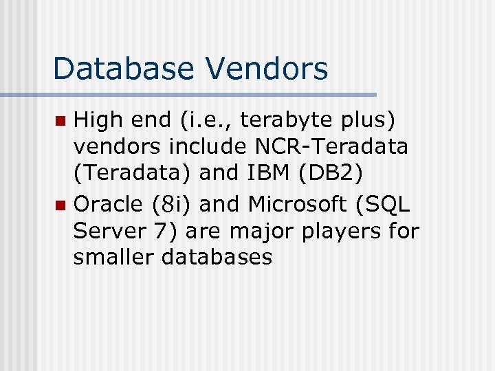 Database Vendors High end (i. e. , terabyte plus) vendors include NCR-Teradata (Teradata) and