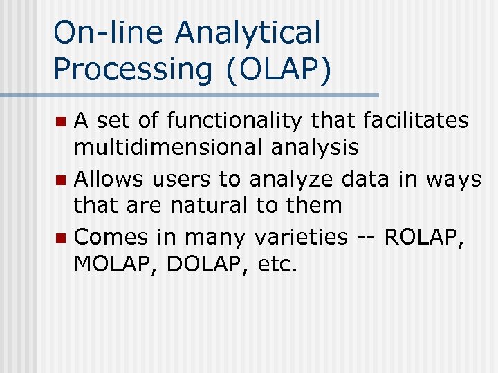 On-line Analytical Processing (OLAP) A set of functionality that facilitates multidimensional analysis n Allows