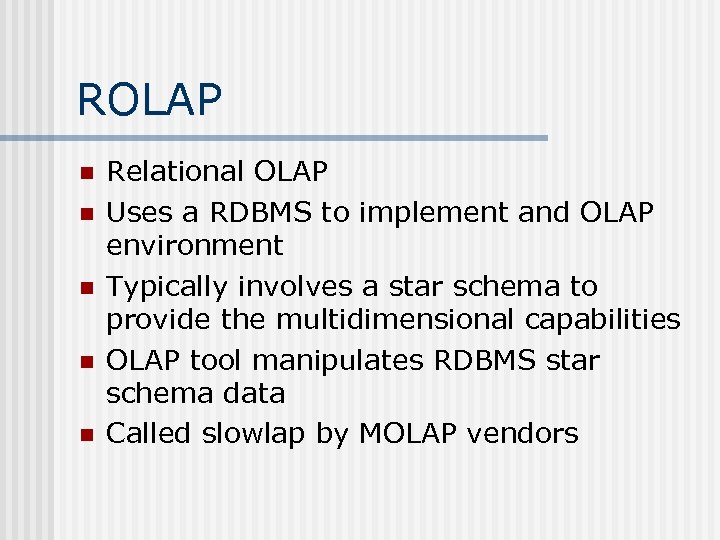 ROLAP n n n Relational OLAP Uses a RDBMS to implement and OLAP environment