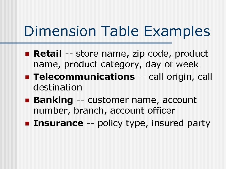 Dimension Table Examples n n Retail -- store name, zip code, product name, product