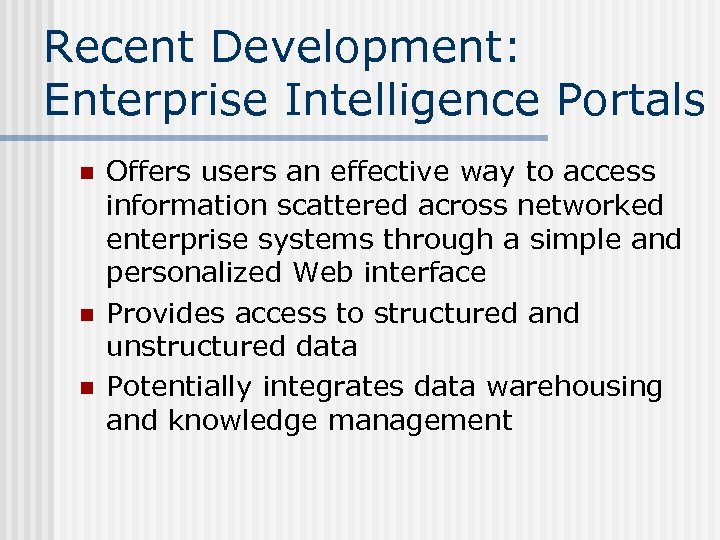 Recent Development: Enterprise Intelligence Portals n n n Offers users an effective way to