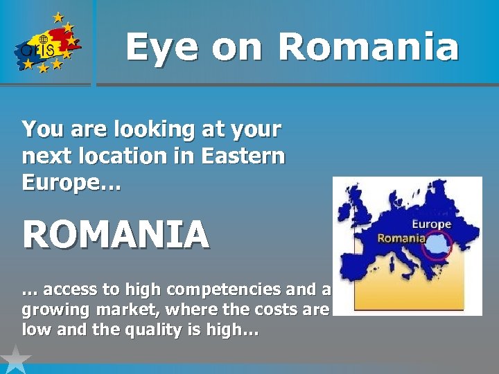 Eye on Romania You are looking at your next location in Eastern Europe… ROMANIA