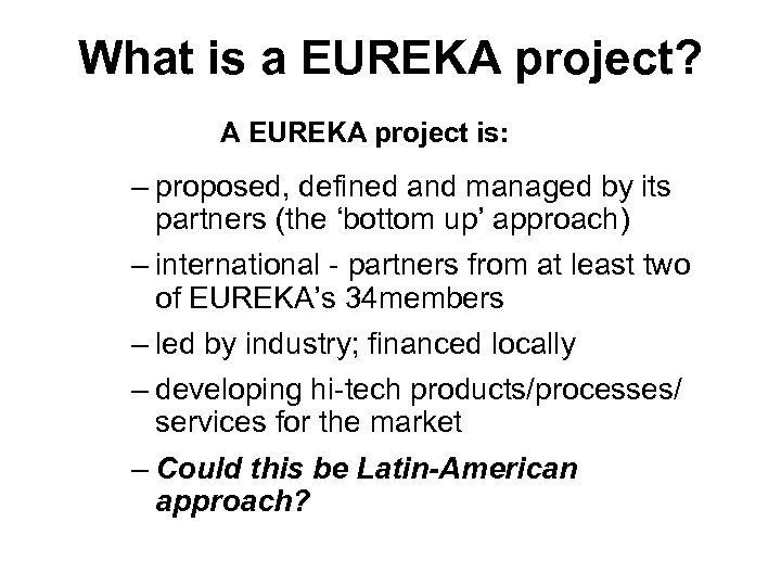 What is a EUREKA project? EUREKA a catalyst for collaboration A EUREKA project is: