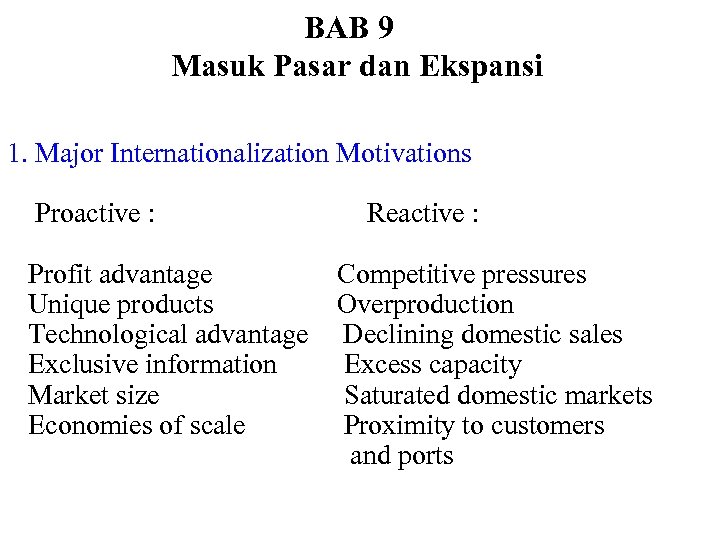 BAB 9 Masuk Pasar dan Ekspansi 1. Major Internationalization Motivations Proactive : Profit advantage