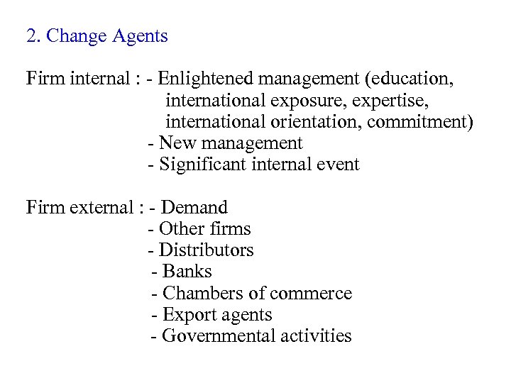 2. Change Agents Firm internal : - Enlightened management (education, international exposure, expertise, international