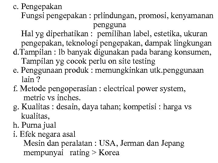 c. Pengepakan Fungsi pengepakan : prlindungan, promosi, kenyamanan pengguna Hal yg diperhatikan : pemilihan