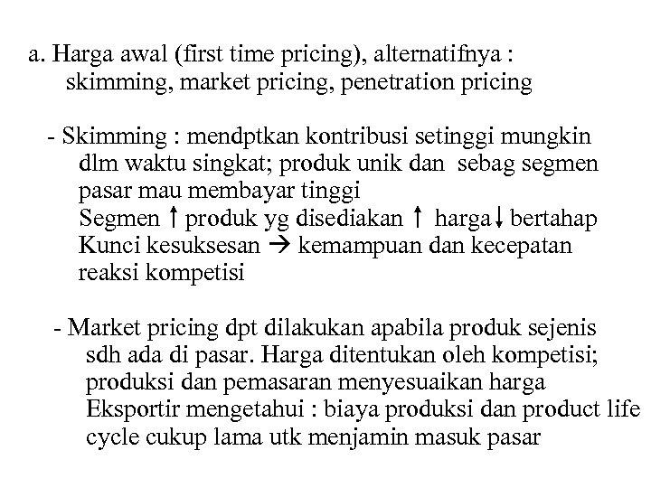 a. Harga awal (first time pricing), alternatifnya : skimming, market pricing, penetration pricing -