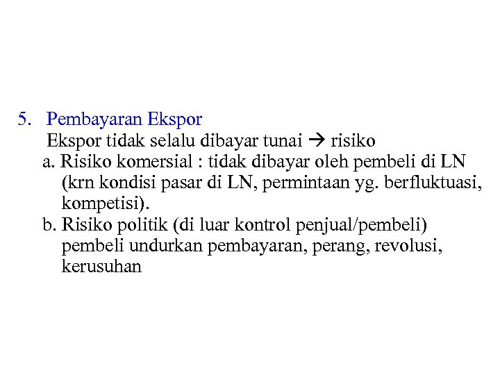 5. Pembayaran Ekspor tidak selalu dibayar tunai risiko a. Risiko komersial : tidak dibayar