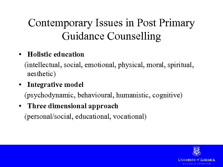 Contemporary Issues in Post Primary Guidance Counselling • Holistic education (intellectual, social, emotional, physical,