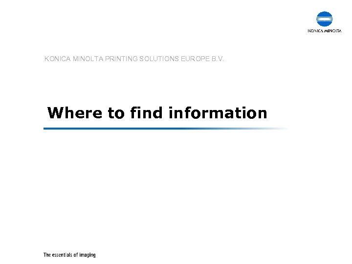 KONICA MINOLTA PRINTING SOLUTIONS EUROPE B. V. Where to find information 