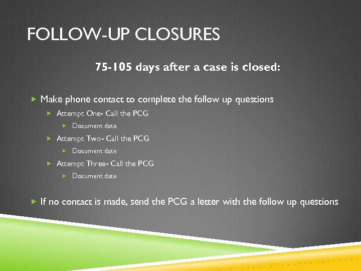 FOLLOW-UP CLOSURES 75 -105 days after a case is closed: Make phone contact to