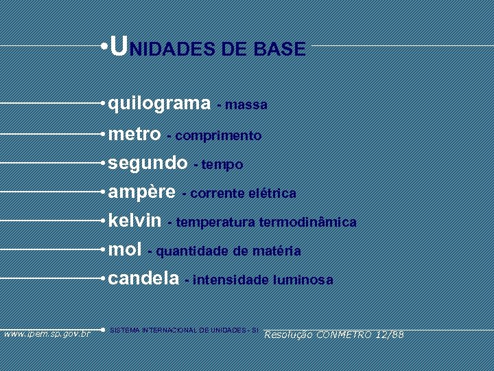  • UNIDADES DE BASE quilograma - massa metro - comprimento segundo - tempo