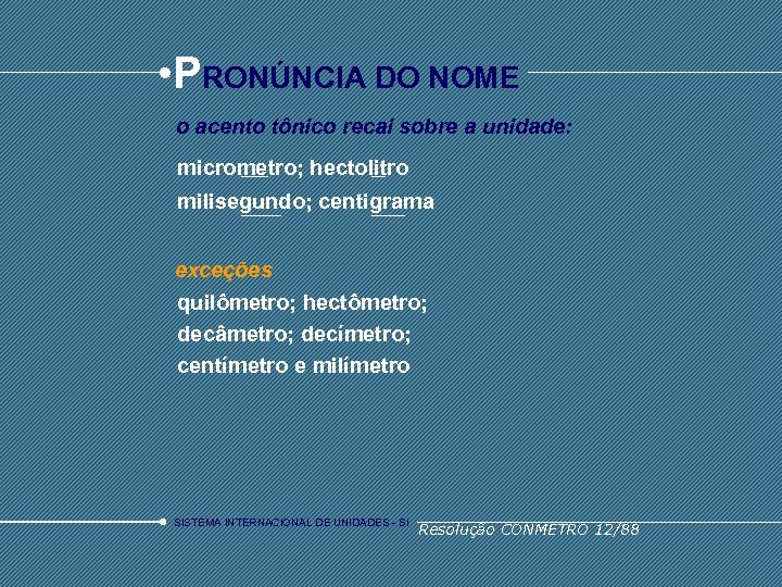  • PRONÚNCIA DO NOME o acento tônico recai sobre a unidade: micrometro; hectolitro