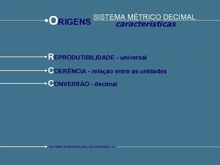  • O SISTEMA MÉTRICO DECIMAL RIGENS características REPRODUTIBILIDADE - universal COERÊNCIA - relação