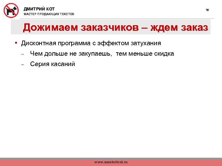 ДМИТРИЙ КОТ 16 МАСТЕР ПРОДАЮЩИХ ТЕКСТОВ Дожимаем заказчиков – ждем заказ • Дисконтная программа