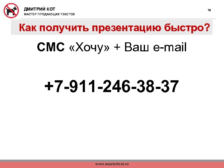ДМИТРИЙ КОТ 19 МАСТЕР ПРОДАЮЩИХ ТЕКСТОВ Как получить презентацию быстро? СМС «Хочу» + Ваш