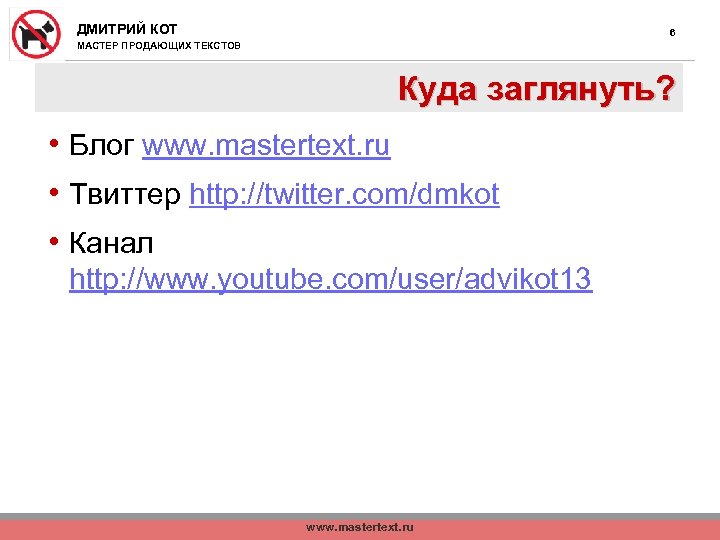 ДМИТРИЙ КОТ 6 МАСТЕР ПРОДАЮЩИХ ТЕКСТОВ Куда заглянуть? • Блог www. mastertext. ru •