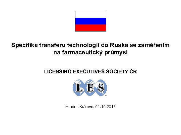 Specifika transferu technologií do Ruska se zaměřením na farmaceutický průmysl LICENSING EXECUTIVES SOCIETY ČR
