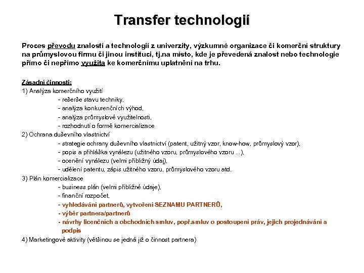 Transfer technologií Proces převodu znalostí a technologií z univerzity, výzkumné organizace či komerční struktury