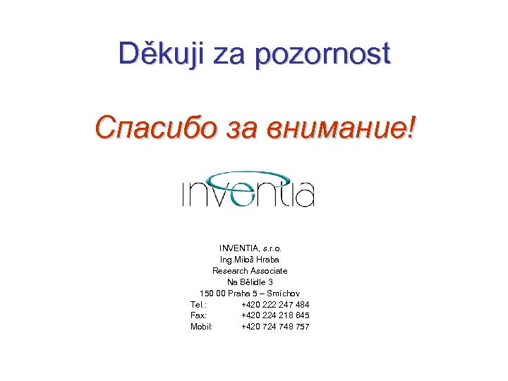 Děkuji za pozornost Спасибо за внимание! INVENTIA, s. r. o. Ing. Miloš Hraba Research