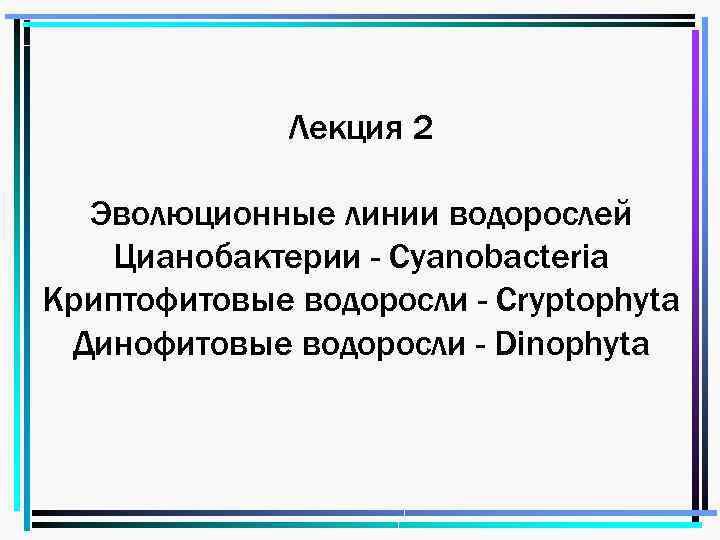 Лекция 2 Эволюционные линии водорослей Цианобактерии - Cyanobacteria Криптофитовые водоросли - Cryptophyta Динофитовые водоросли