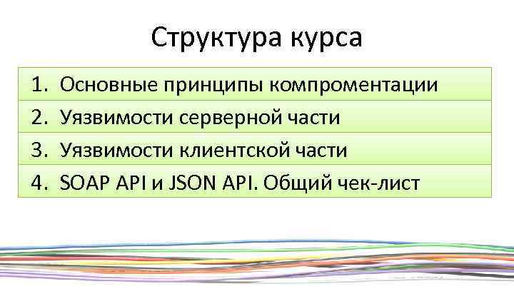 Структура курса 1. 2. 3. 4. Основные принципы компроментации Уязвимости серверной части Уязвимости клиентской