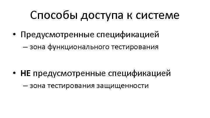 Способы доступа к системе • Предусмотренные спецификацией – зона функционального тестирования • НЕ предусмотренные