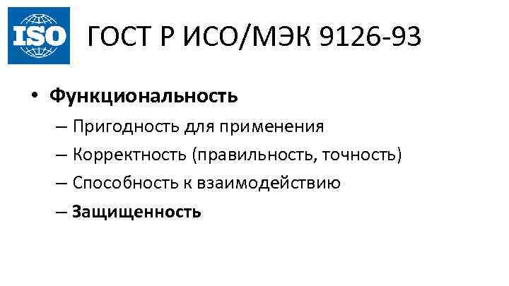 ГОСТ Р ИСО/МЭК 9126 -93 • Функциональность – Пригодность для применения – Корректность (правильность,