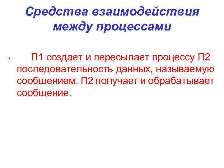 Средства взаимодействия между процессами • П 1 создает и пересылает процессу П 2 последовательность