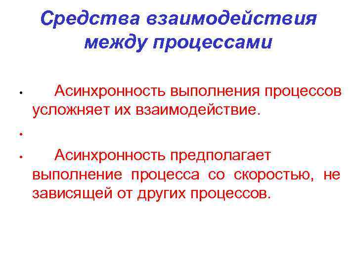 Средства взаимодействия между процессами • Асинхронность выполнения процессов усложняет их взаимодействие. • • Асинхронность