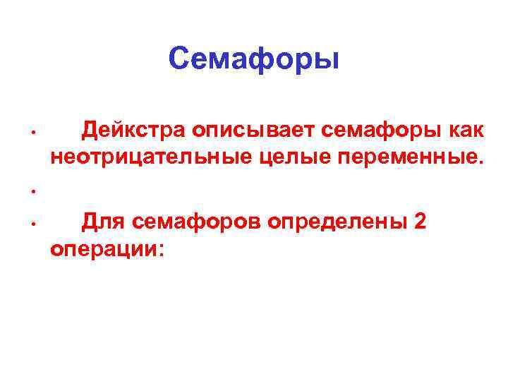 Семафоры • Дейкстра описывает семафоры как неотрицательные целые переменные. • • Для семафоров определены