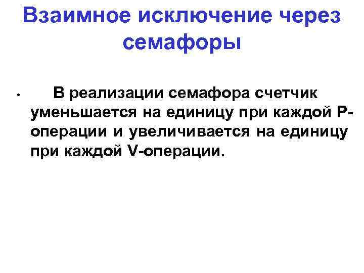 Взаимное исключение через семафоры • В реализации семафора счетчик уменьшается на единицу при каждой