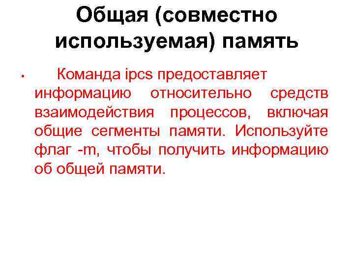 Общая (совместно используемая) память • Команда ipcs предоставляет информацию относительно средств взаимодействия процессов, включая