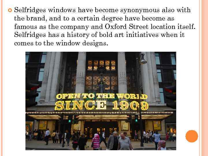  Selfridges windows have become synonymous also with the brand, and to a certain