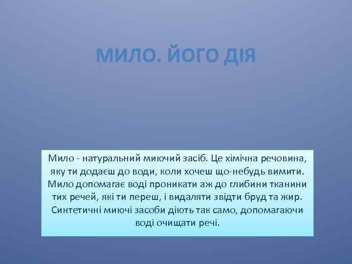 МИЛО. ЙОГО ДІЯ Мило - натуральний миючий засіб. Це хімічна речовина, яку ти додаєш