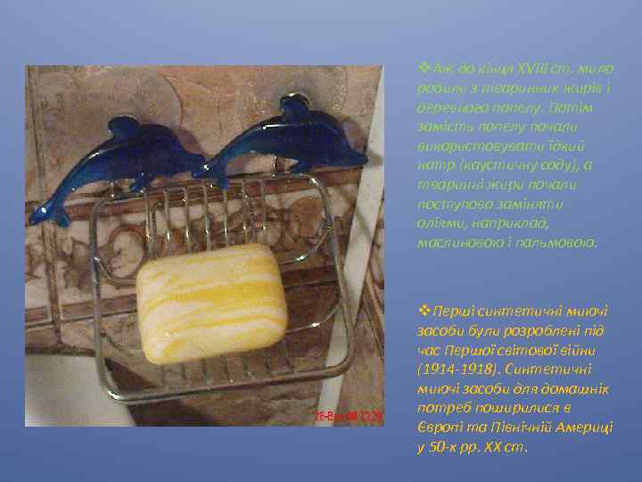 v. Аж до кінця ХVIII ст. мило робили з тваринних жирів і деревного попелу.