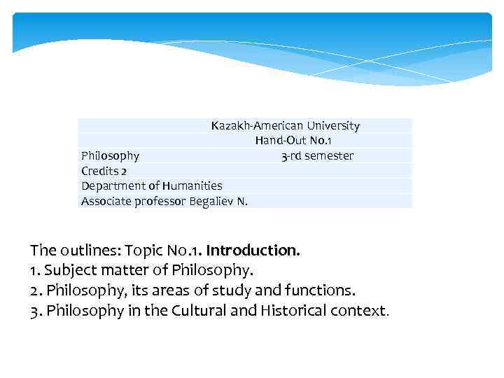  Kazakh-American University Hand-Out No. 1 Philosophy 3 -rd semester Credits 2 Department of