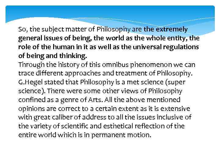 So, the subject matter of Philosophy are the extremely general issues of being, the