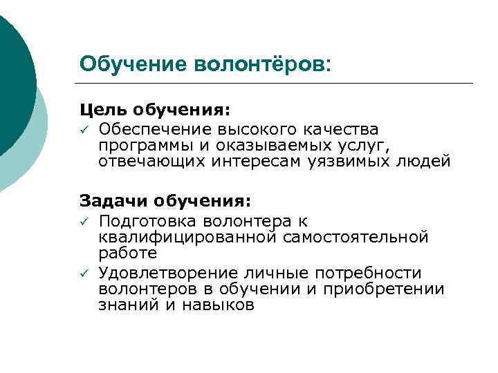 Обучение волонтёров: Цель обучения: ü Обеспечение высокого качества программы и оказываемых услуг, отвечающих интересам