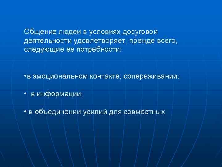 Общение людей в условиях досуговой деятельности удовлетворяет, прежде всего, следующие ее потребности: • в