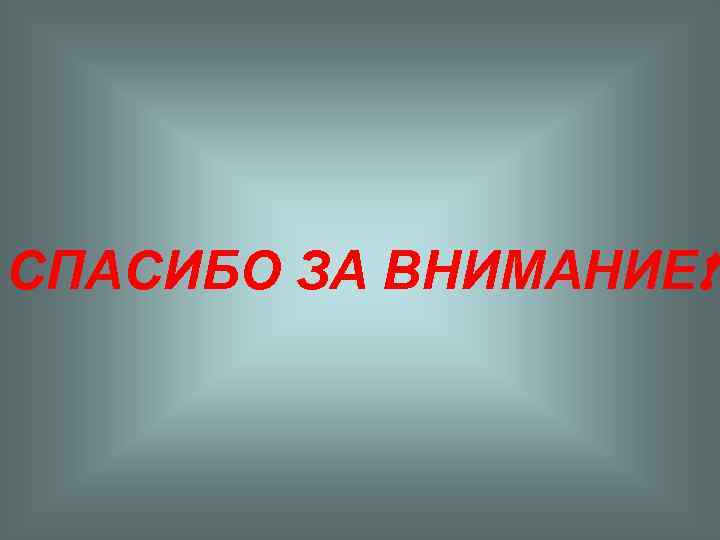 СПАСИБО ЗА ВНИМАНИЕ! 