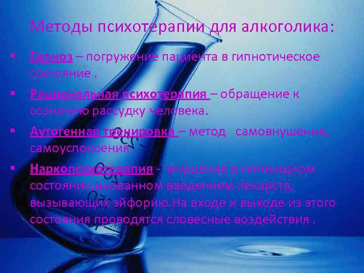 Методы психотерапии для алкоголика: § Гипноз – погружение пациента в гипнотическое состояние. § Рациональная