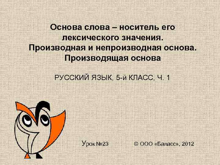 Основа слова – носитель его лексического значения. Производная и непроизводная основа. Производящая основа РУССКИЙ