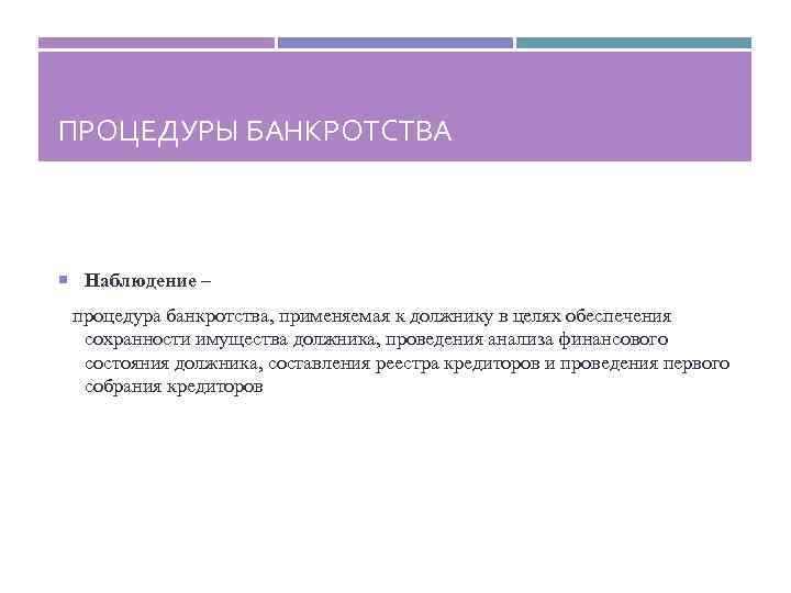 ПРОЦЕДУРЫ БАНКРОТСТВА Наблюдение – процедура банкротства, применяемая к должнику в целях обеспечения сохранности имущества