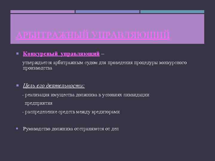 АРБИТРАЖНЫЙ УПРАВЛЯЮЩИЙ Конкурсный управляющий – утверждается арбитражным судом для проведения процедуры конкурсного производства Цель